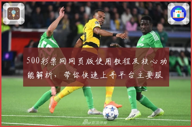500彩票网网页版使用教程及核心功能解析，带你快速上手平台主要服务