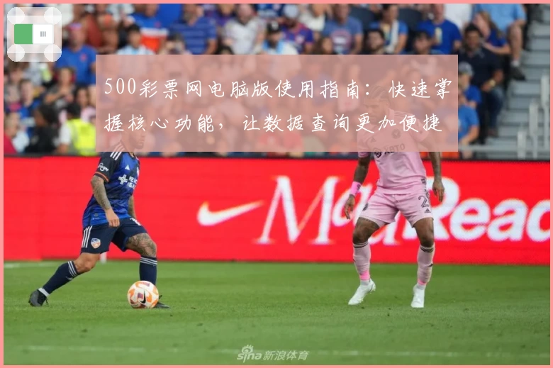 500彩票网电脑版使用指南：快速掌握核心功能，让数据查询更加便捷